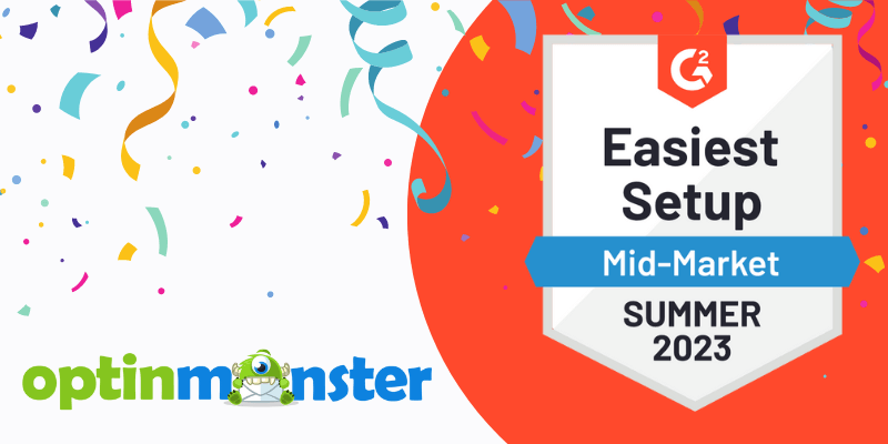 OptinMonster is the easiest to setup popup builder for mid-market, according to G2 - OptinMonster OptinMonster is the easiest to setup popup builder for mid-market, according to G2