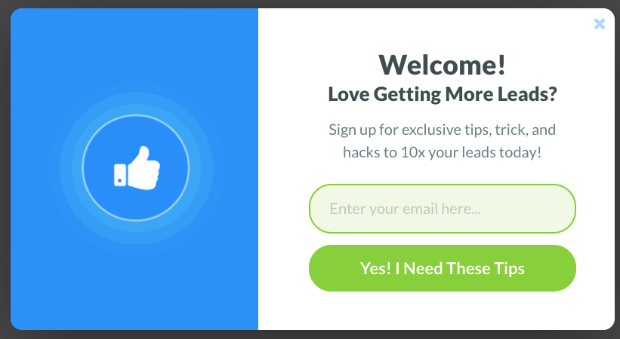 popup welcome message example-min - OptinMonster Popup welcome message example. It says "Welcome! Love Getting More Leads? Sign up for exclusive tips, tricks, and hacks to 10x your leads today!" There is a email address field and a button that says "Yes! I Need These Tips!"